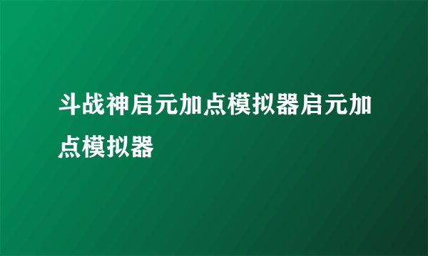 斗战神启元加点模拟器启元加点模拟器