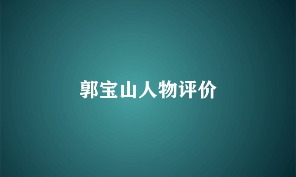 郭宝山人物评价