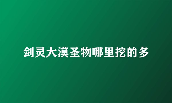 剑灵大漠圣物哪里挖的多