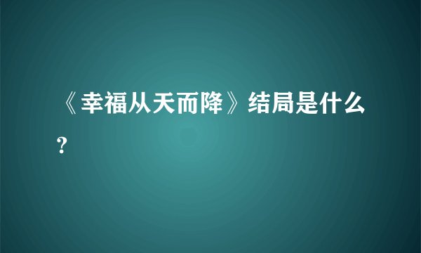 《幸福从天而降》结局是什么?