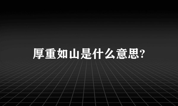 厚重如山是什么意思?