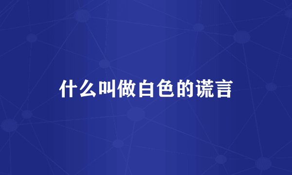 什么叫做白色的谎言