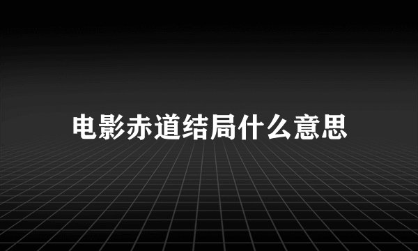 电影赤道结局什么意思