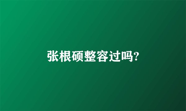 张根硕整容过吗?