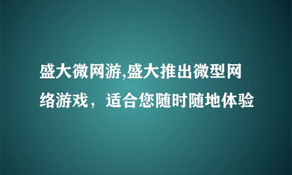 盛大微网游,盛大推出微型网络游戏，适合您随时随地体验