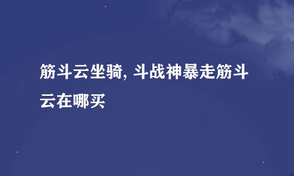 筋斗云坐骑, 斗战神暴走筋斗云在哪买