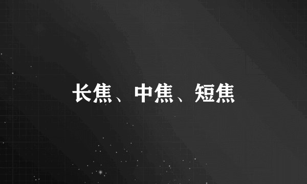 长焦、中焦、短焦