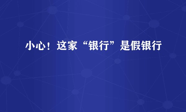 小心！这家“银行”是假银行