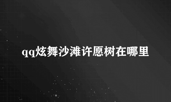 qq炫舞沙滩许愿树在哪里