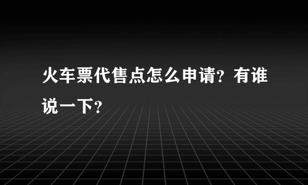 火车票代售点怎么申请？有谁说一下？