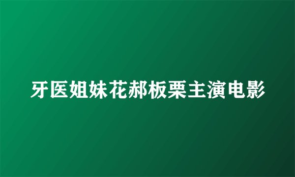 牙医姐妹花郝板栗主演电影