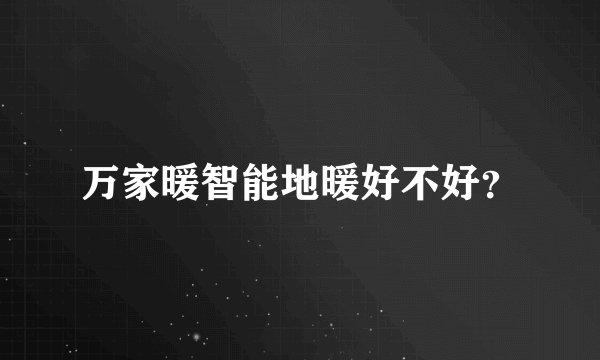 万家暖智能地暖好不好？