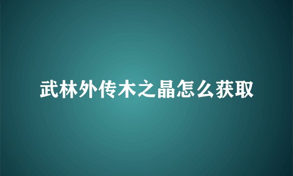 武林外传木之晶怎么获取