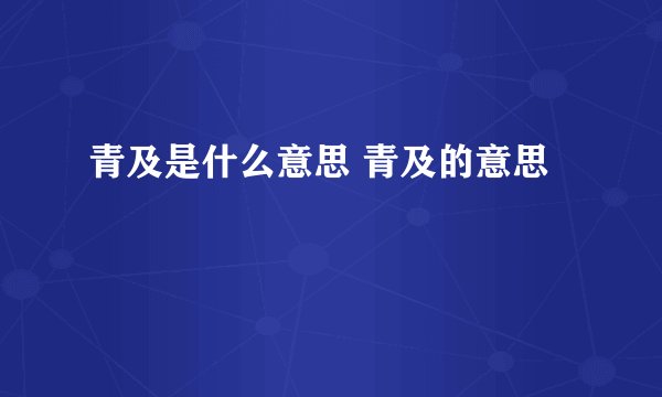 青及是什么意思 青及的意思