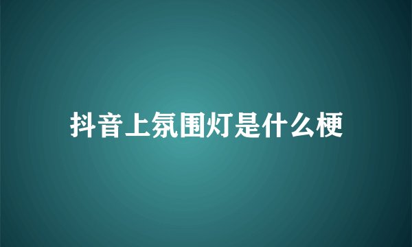 抖音上氛围灯是什么梗