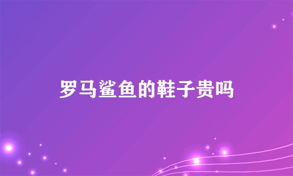 罗马鲨鱼的鞋子贵吗
