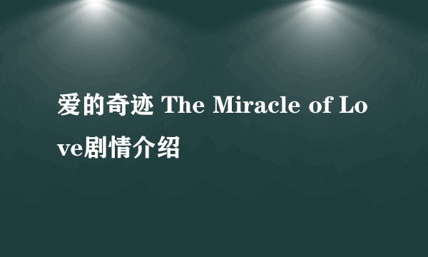 爱的奇迹 The Miracle of Love剧情介绍