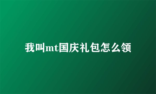 我叫mt国庆礼包怎么领