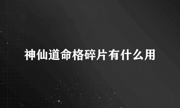 神仙道命格碎片有什么用