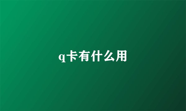 q卡有什么用