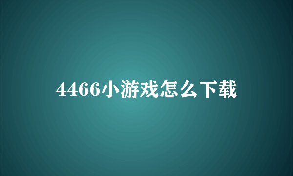 4466小游戏怎么下载