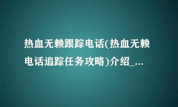 热血无赖跟踪电话(热血无赖电话追踪任务攻略)介绍_热血无赖跟踪电话(热血无赖电话追踪任务攻略)是什么