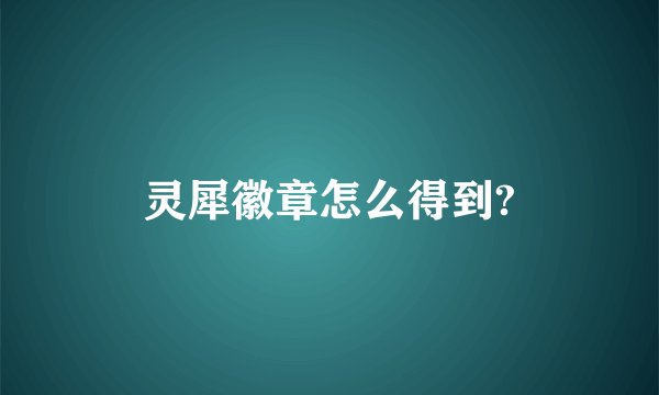 灵犀徽章怎么得到?