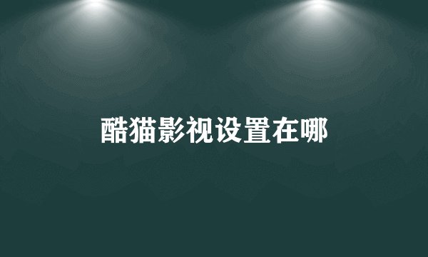 酷猫影视设置在哪