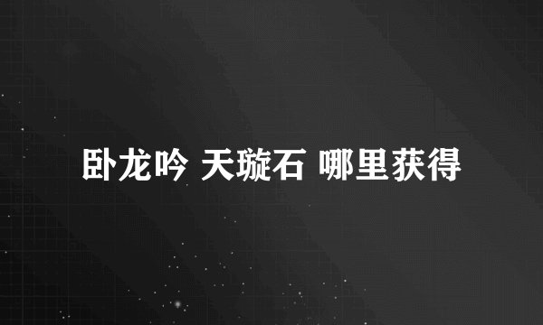 卧龙吟 天璇石 哪里获得