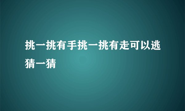 挑一挑有手挑一挑有走可以逃猜一猜
