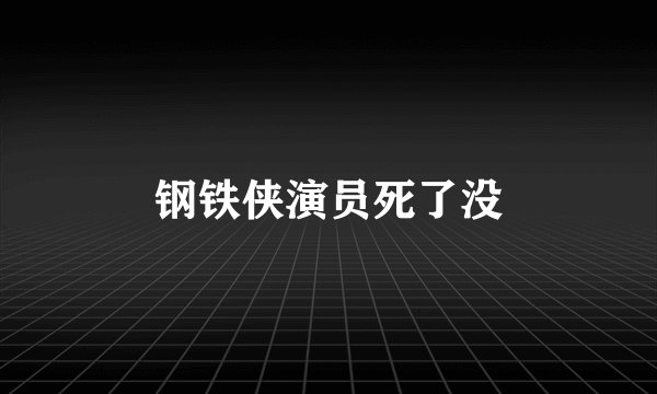钢铁侠演员死了没