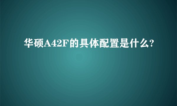 华硕A42F的具体配置是什么?