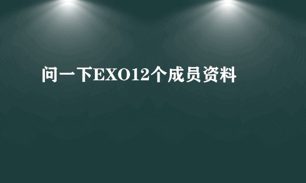 问一下EXO12个成员资料
