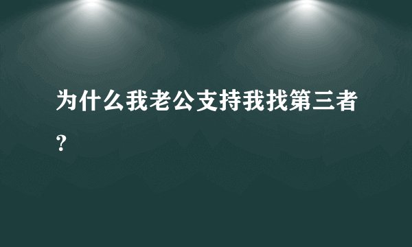 为什么我老公支持我找第三者?