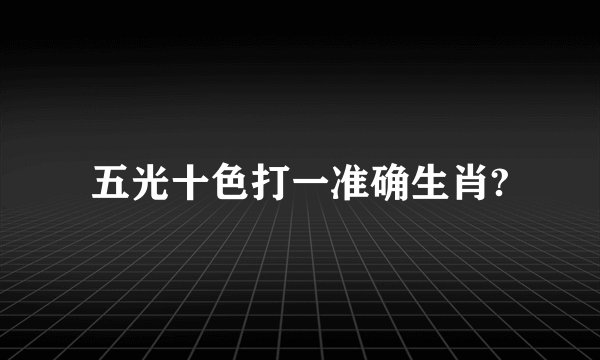 五光十色打一准确生肖?
