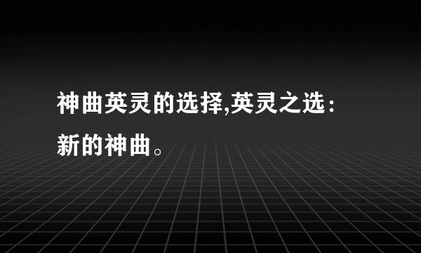 神曲英灵的选择,英灵之选：新的神曲。