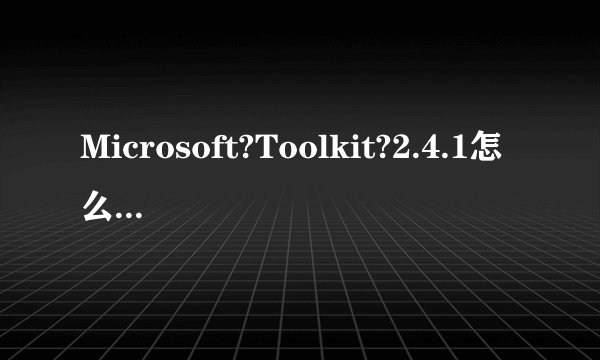 Microsoft?Toolkit?2.4.1怎么激活Office?2