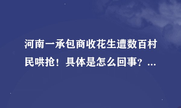 河南一承包商收花生遭数百村民哄抢！具体是怎么回事？为什么要哄抢？
