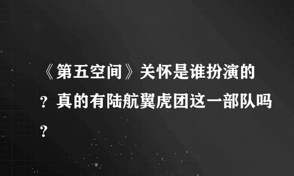 《第五空间》关怀是谁扮演的？真的有陆航翼虎团这一部队吗？
