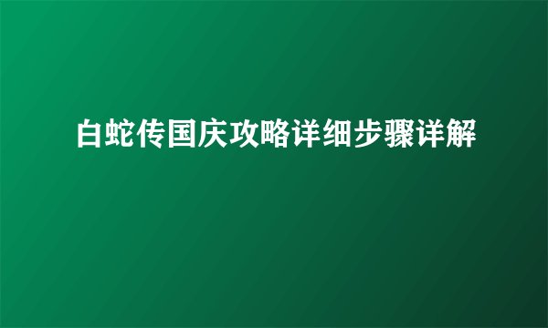 白蛇传国庆攻略详细步骤详解