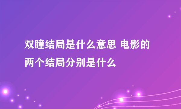 双瞳结局是什么意思 电影的两个结局分别是什么