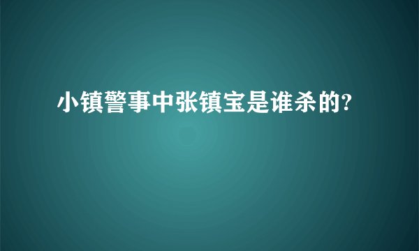小镇警事中张镇宝是谁杀的?