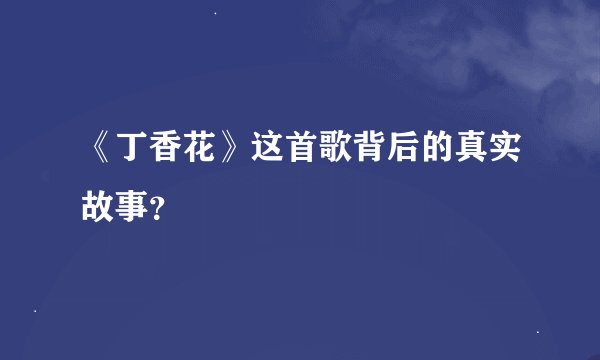 《丁香花》这首歌背后的真实故事？