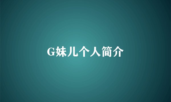 G妹儿个人简介