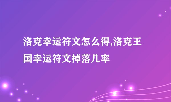 洛克幸运符文怎么得,洛克王国幸运符文掉落几率