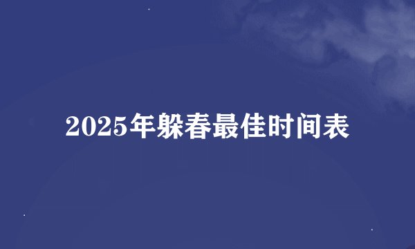 2025年躲春最佳时间表