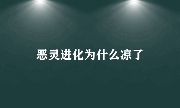 恶灵进化为什么凉了