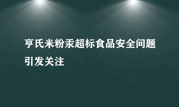 亨氏米粉汞超标食品安全问题引发关注