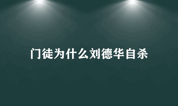 门徒为什么刘德华自杀