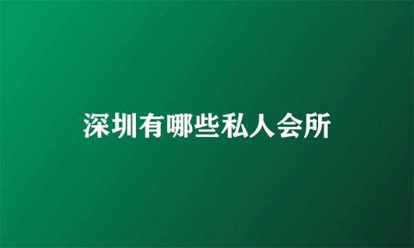 深圳有哪些私人会所